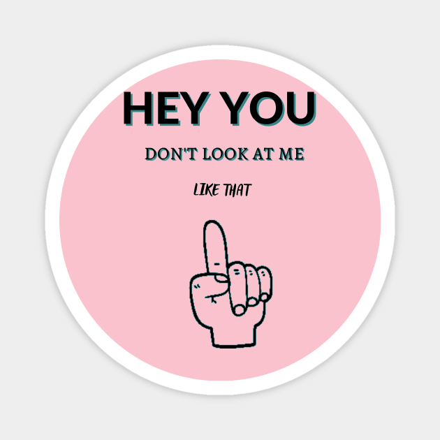 Hey You Don't Look At Me Like That Magnet by malbajshop